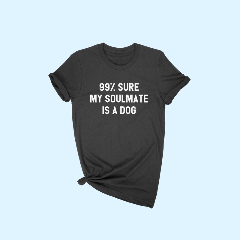 My soulmate is a dog T-shirt!